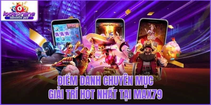 Điểm danh chuyên mục giải trí hot nhất tại max79