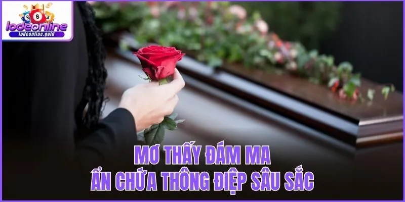 Mơ thấy đám ma ẩn chứa thông điệp sâu sắc